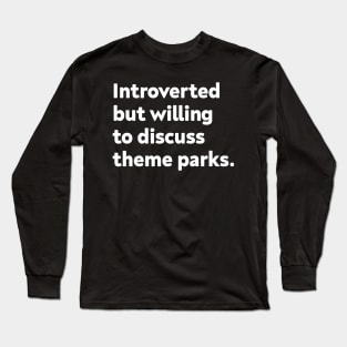 Introverted but willing to discuss theme parks Long Sleeve T-Shirt